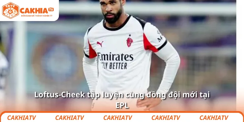 Aston Villa âm thầm kéo Loftus-Cheek trở lại EPL 2 Loftus-Cheek tập luyện cùng đồng đội mới tại EPL