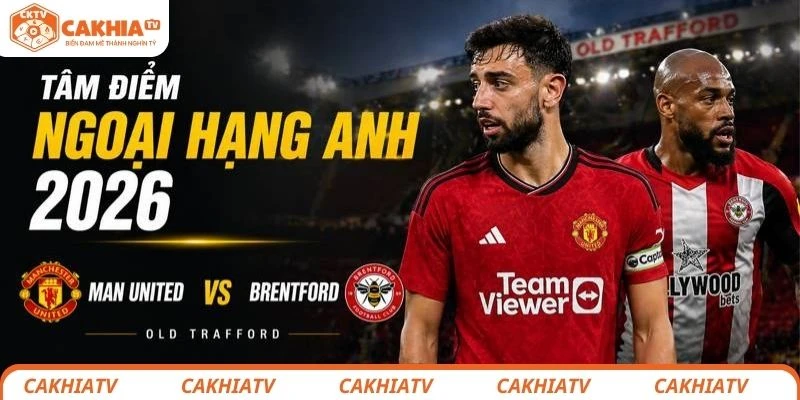 Man United vs Brentford: Carrick hồi sinh Quỷ đỏ, đại chiến Old Trafford 1 Man United vs Brentford tại Old Trafford – tâm điểm Ngoại hạng Anh 2026